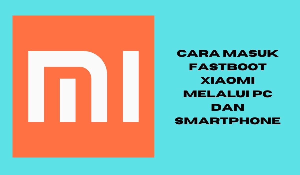 Cara Masuk Fastboot Xiaomi Melalui PC dan Smartphone