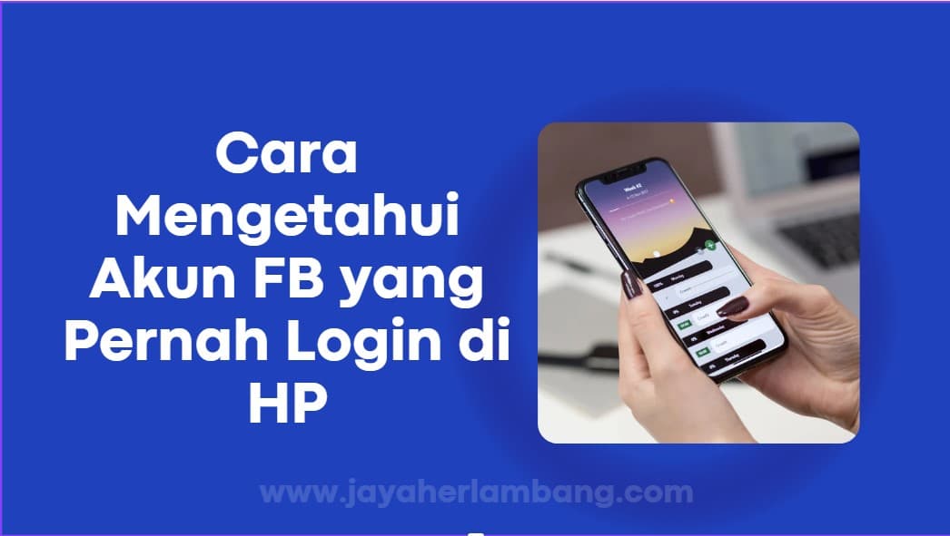 Cara Mengetahui Akun FB yang Pernah Login di HP