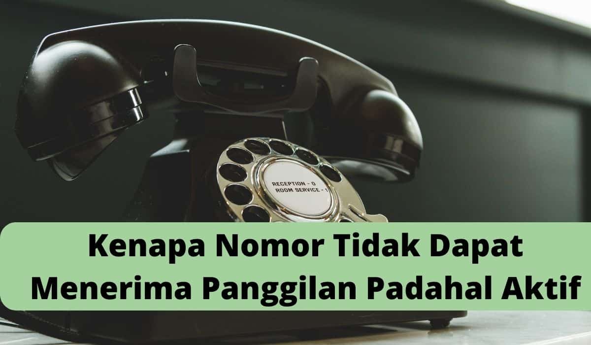 Kenapa Nomor Tidak Dapat Menerima Panggilan Padahal Aktif