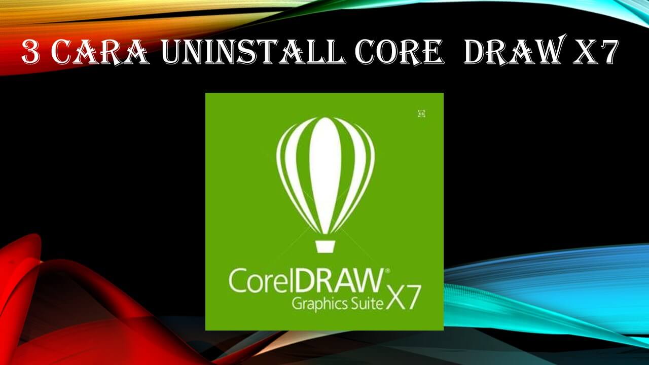 Cara Uninstall Corel Draw X7 Di Windows 7 , 10