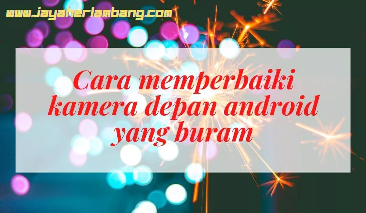 cara membersihkan kamera hp yang buram 