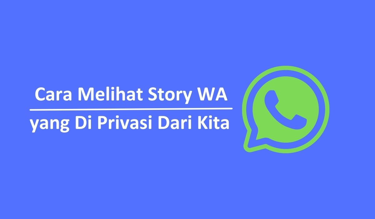 Cara Melihat Story WA yang Di Privasi Dari Kita