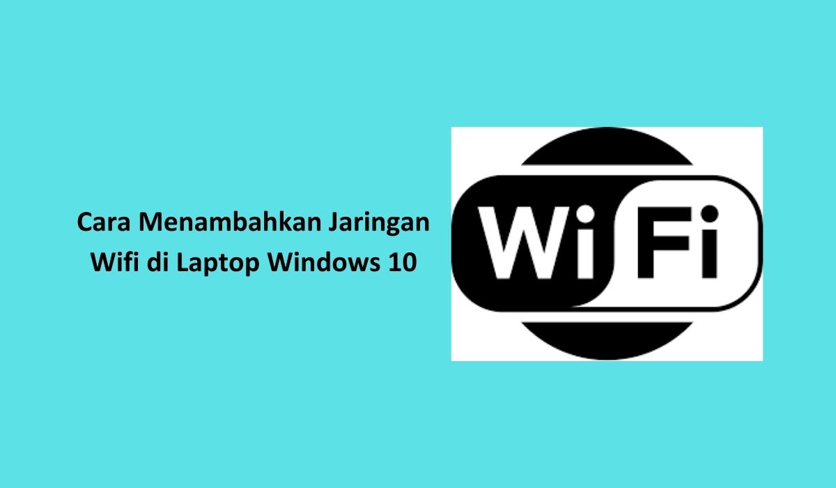 Cara Menambahkan Jaringan Wifi di Laptop Windows 10