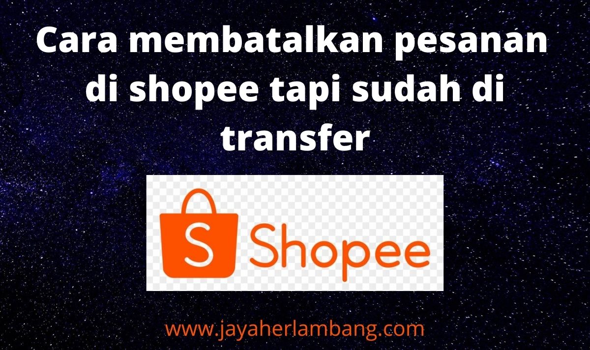 Cara membatalkan pesanan di shopee tapi sudah di transfer