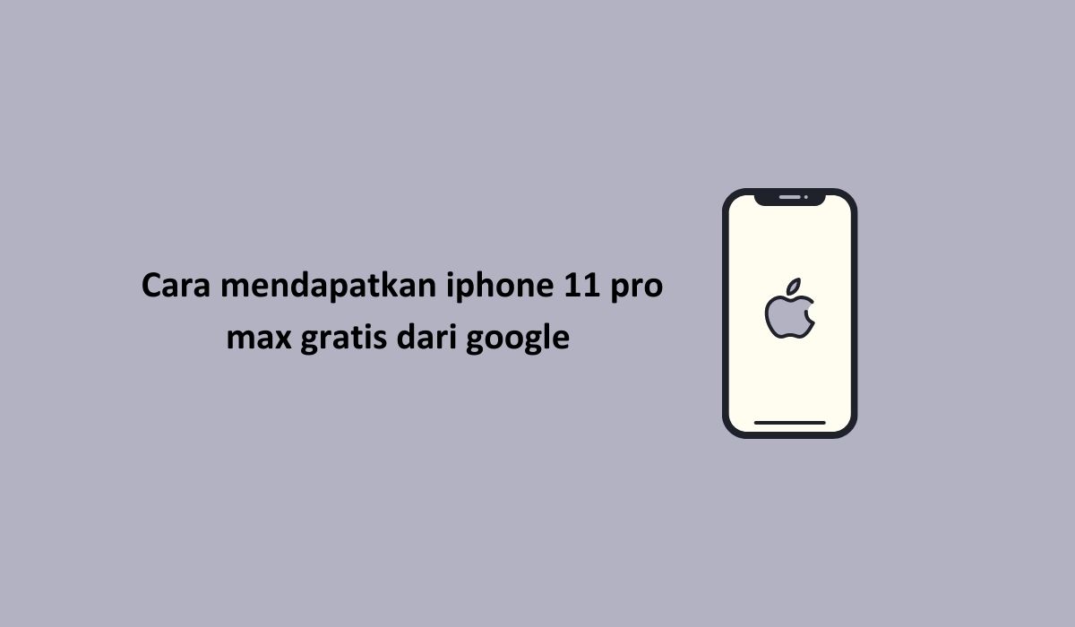 Cara mendapatkan iphone 11 pro max gratis dari google 