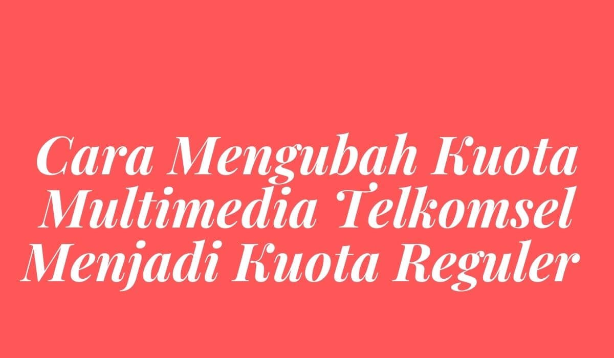 Cara Merubah Kuota Multimedia Menjadi Reguler