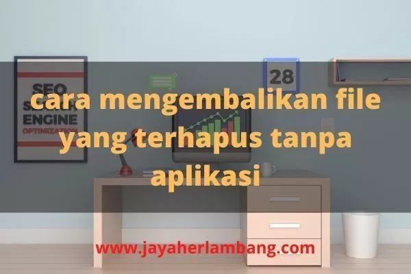 cara mengembalikan file yang terhapus tanpa aplikasi