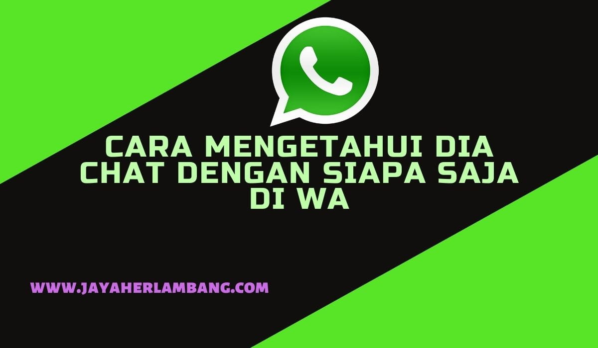 cara mengetahui dia chat dengan siapa saja di WA