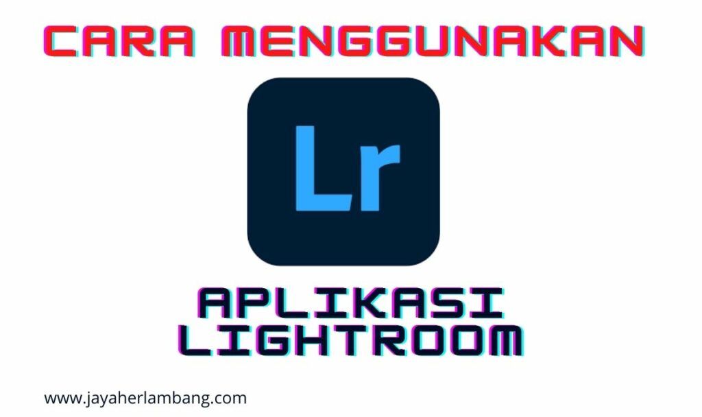 Cara Menggunakan Aplikasi Lightroom