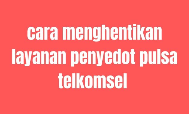 Menghentikan Layanan Penyedot Pulsa Telkomsel