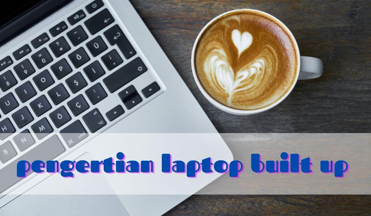 Laptop Built up Adalah Dan Review