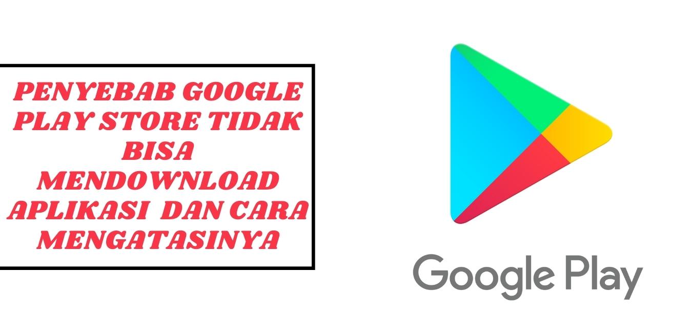 Kenapa google play store tidak bisa mendownload aplikasi