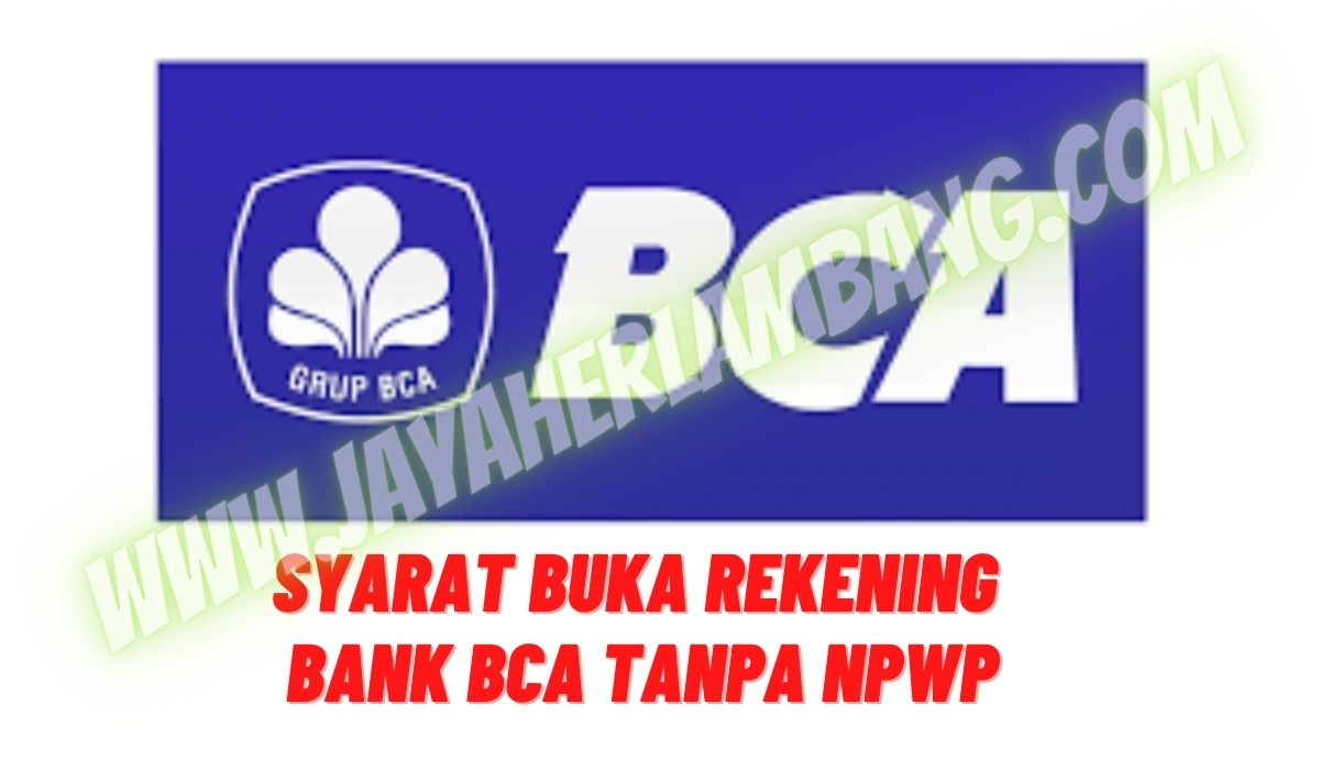 Syarat Buka Rekening BCA Tanpa NPWP