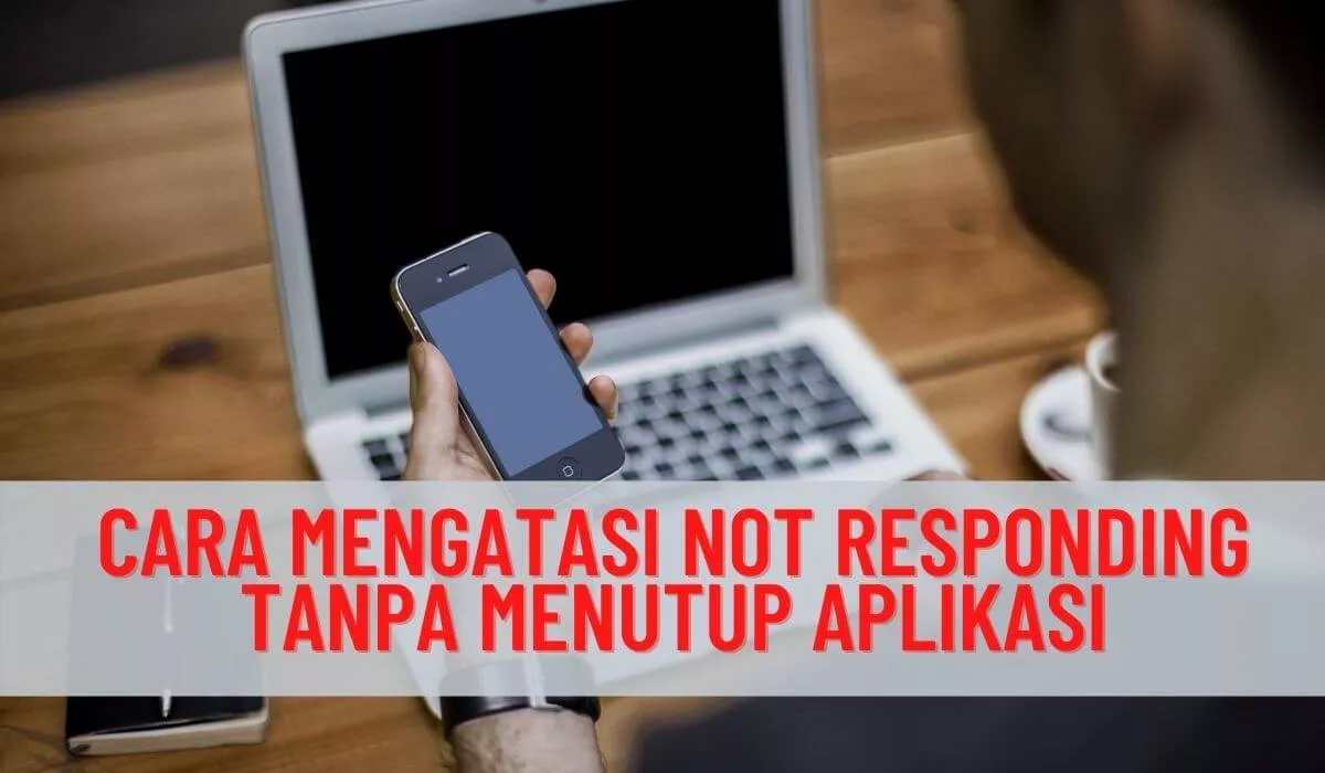 Cara Mengatasi Not Responding Tanpa Menutup Aplikasi