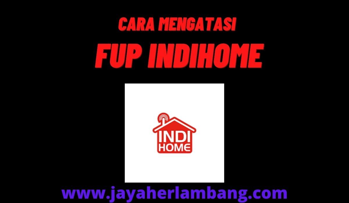 Cara Mengatasi FUP Indihome