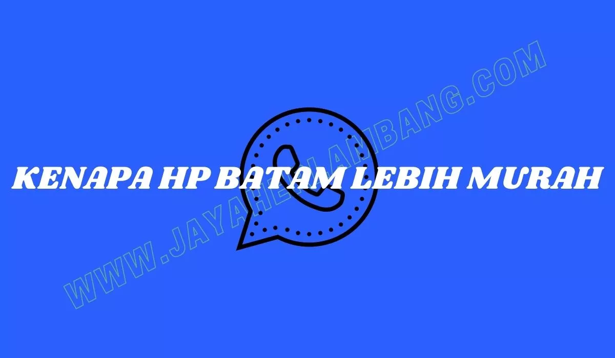 kenapa hp batam lebih murah